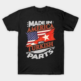 Made In America With Turkish Parts - Gift for Turkish From Turkey T-Shirt